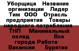 Уборщица › Название организации ­ Лидер Тим, ООО › Отрасль предприятия ­ Товары народного потребления (ТНП) › Минимальный оклад ­ 17 000 - Все города Работа » Вакансии   . Бурятия респ.